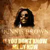 Dennis Brown - If You Don't Know Me by Now - Single